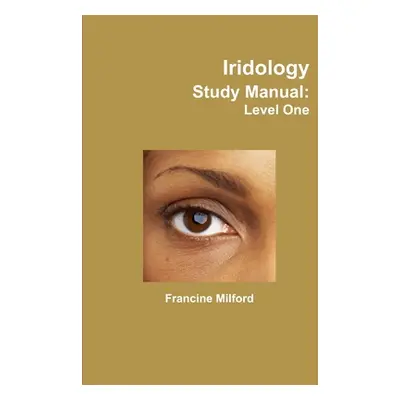 "Iridology Study Manual: Level One" - "" ("Milford Francine")(Paperback)