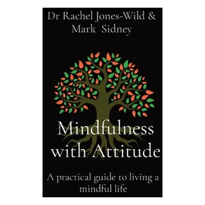 "Mindfulness with Attitude: A practical guide to living a mindful life" - "" ("Jones-Wild Rachel