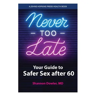 "Never Too Late: Your Guide to Safer Sex After 60" - "" ("Dowler Shannon")(Paperback)