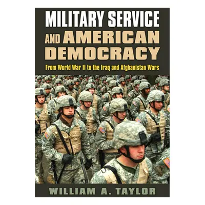 "Military Service and American Democracy: From World War II to the Iraq and Afghanistan Wars" - 