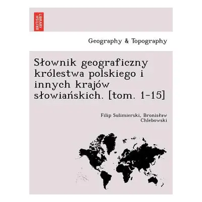 "Slownik geograficzny krlestwa polskiego i innych krajw slowiańskich. [tom. 1-15]" - "" ("Sulimi