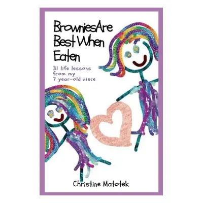 "Brownies Are Best When Eaten: 31 life lessons from my 7-year-old niece" - "" ("Matotek Christin