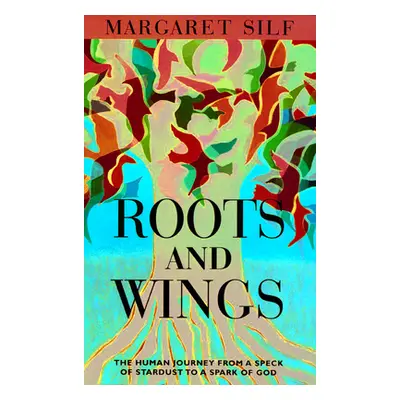 "Roots and Wings: The Human Journey from a Speck of Stardust to a Spark of God" - "" ("Silf Marg