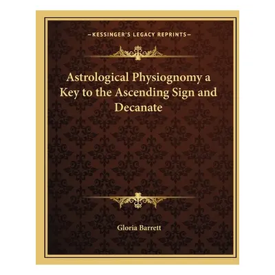 "Astrological Physiognomy a Key to the Ascending Sign and Decanate" - "" ("Barrett Gloria")(Pape