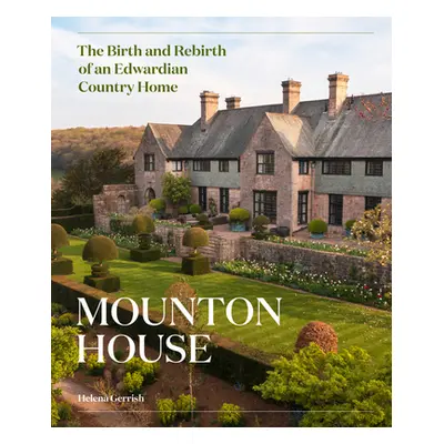 "Mounton House: The Birth and Rebirth of an Edwardian Country Home" - "" ("Gerrish Helena")(Pevn