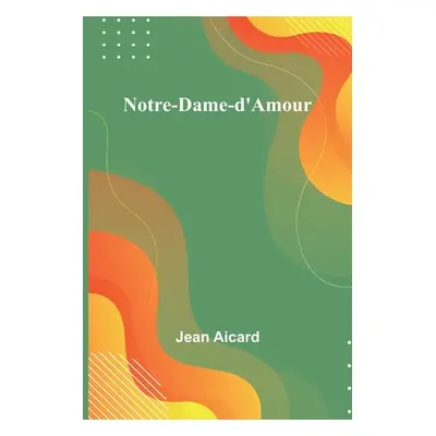 "Notre-Dame-d'Amour" - "" ("Aicard Jean Francois Victor")(Paperback)