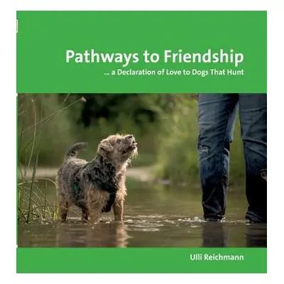 "Pathways to Friendship: ... A Declaration of Love to Dogs That Hunt" - "" ("Reichmann Ulli")(Pa