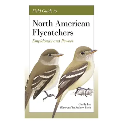 "Field Guide to North American Flycatchers: Empidonax and Pewees" - "" ("Lee Cin-Ty")(Paperback)