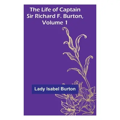 "The Life of Captain Sir Richard F. Burton, volume 1" - "" ("Isabel Burton Lady")(Paperback)