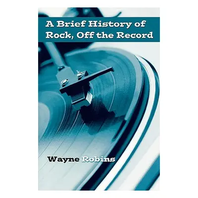 "A Brief History of Rock, Off the Record" - "" ("Robins Wayne")(Paperback)