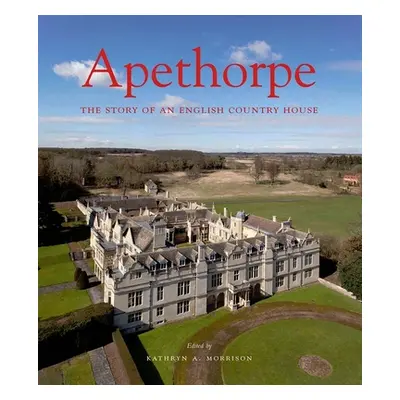 "Apethorpe: The Story of an English Country House" - "" ("Morrison Kathryn A.")(Pevná vazba)