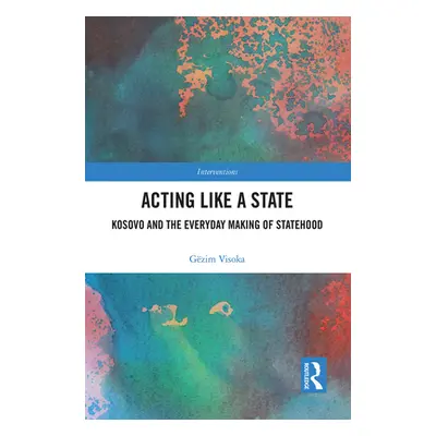 "Acting Like a State: Kosovo and the Everyday Making of Statehood" - "" ("Visoka Gzim")(Paperbac