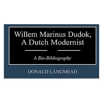 "Willem Marinus Dudok, a Dutch Modernist: A Bio-Bibliography" - "" ("Langmead Donald")(Pevná vaz