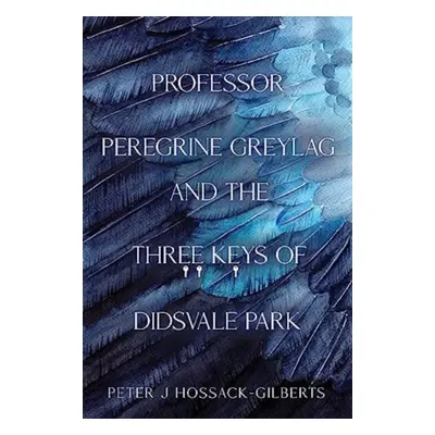 "Professor Peregrine Greylag and the Three Keys of Didsvale Park" - "" ("Hossack-Gilberts Peter 