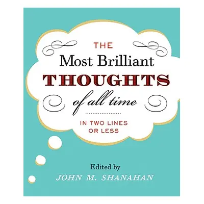 "The Most Brilliant Thoughts of All Time (in Two Lines or Less)" - "" ("Shanahan John M.")(Pevná