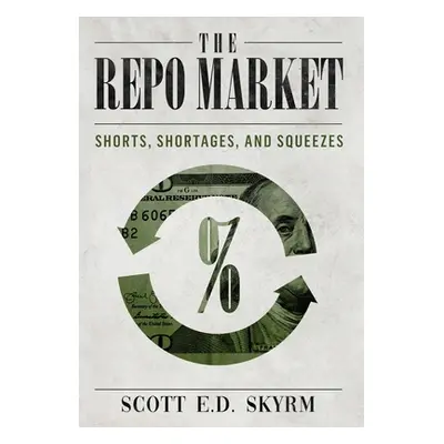 "The Repo Market, Shorts, Shortages & Squeezes" - "" ("Skyrm Scott")(Pevná vazba)