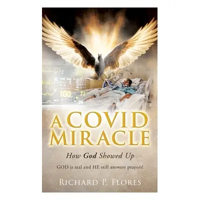 "A Covid Miracle: How God Showed Up" - "" ("Flores Richard P.")(Paperback)