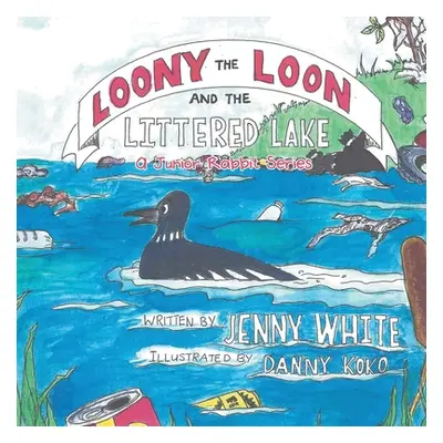 "Loony the Loon and the Littered Lake: A Junior Rabbit Series" - "" ("White Jenny")(Paperback)