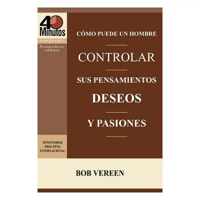 "Como Puede Un Hombre Controlar Sus Pensamientos, Deseos y Pasiones / A Man's Strategy for Conqu