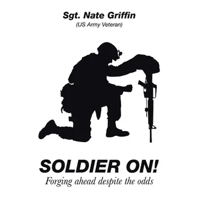 "Soldier On!: Forging Ahead Despite the Odds" - "" ("Griffin Sgt Nate")(Paperback)