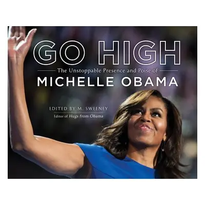 "Go High: The Unstoppable Presence and Poise of Michelle Obama" - "" ("Sweeney M.")(Pevná vazba)