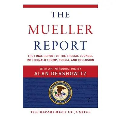 "The Mueller Report: The Final Report of the Special Counsel Into Donald Trump, Russia, and Coll