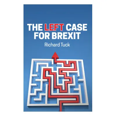 "The Left Case for Brexit: Reflections on the Current Crisis" - "" ("Tuck Richard")(Paperback)