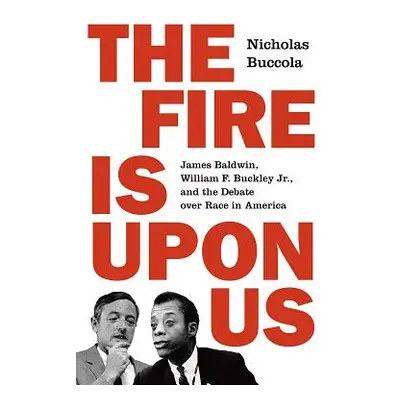 "The Fire Is Upon Us: James Baldwin, William F. Buckley Jr., and the Debate Over Race in America