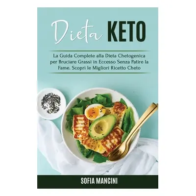 "Dieta Keto: La Guida Complete alla Dieta Chetogenica per Bruciare Grassi in Eccesso Senza Patir