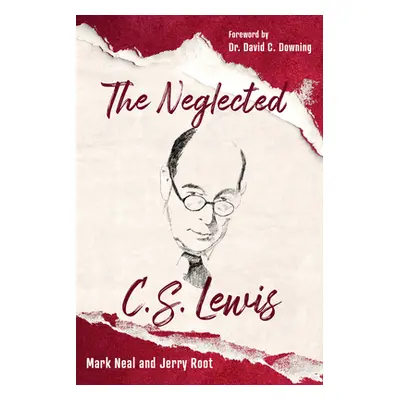 "The Neglected C.S. Lewis: Exploring the Riches of His Most Overlooked Books" - "" ("Neal Mark")