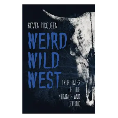 "Weird Wild West: True Tales of the Strange and Gothic" - "" ("McQueen Keven")(Pevná vazba)