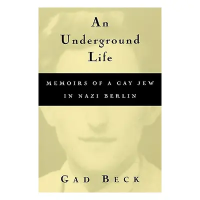 "An Underground Life: Memoirs of a Gay Jew in Nazi Berlin" - "" ("Beck Gad")(Paperback)