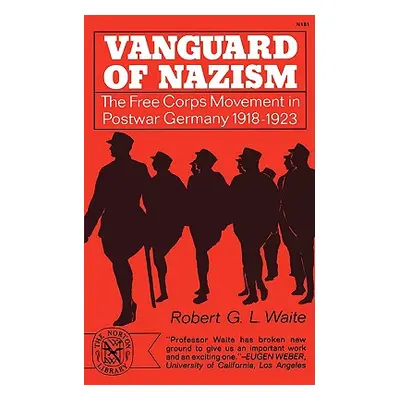 "Vanguard of Nazism: The Free Corps of Movement in Postwar Germany 1918-1923" - "" ("Waite Rober