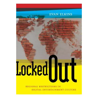 "Locked Out: Regional Restrictions in Digital Entertainment Culture" - "" ("Elkins Evan")(Paperb