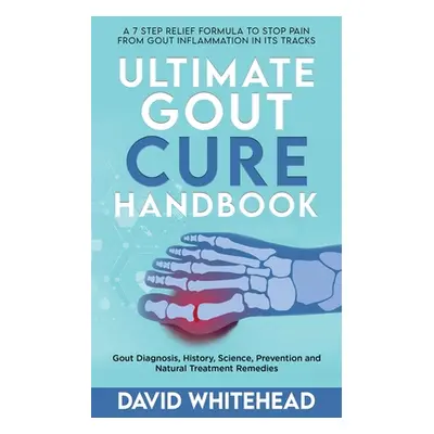 "Ultimate Gout Cure Handbook: Gout Diagnosis, History, Science, Prevention and Natural Treatment