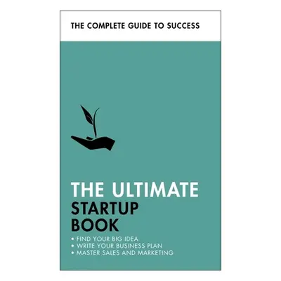 "The Ultimate Startup Book: Find Your Big Idea; Write Your Business Plan; Master Sales and Marke