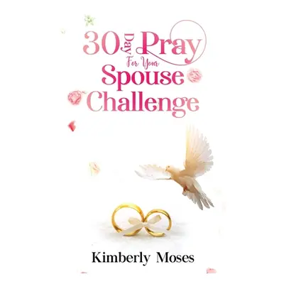 "30 Day Pray For Your Spouse Challenge" - "" ("Moses Kimberly")(Paperback)