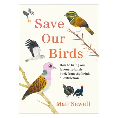 "Save Our Birds" - "How to bring our favourite birds back from the brink of extinction" ("Sewell