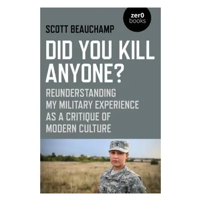 "Did You Kill Anyone?: Reunderstanding My Military Experience as a Critique of Modern Culture" -