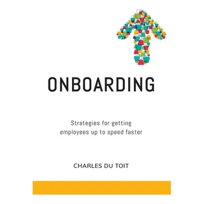 "On-boarding: A practical guide to creating extraordinary new employee experiences" - "" ("Du To