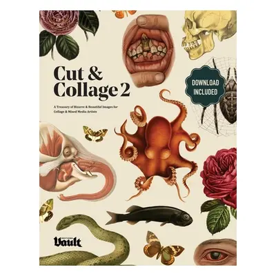 "Cut and Collage A Treasury of Bizarre and Beautiful Images for Collage and Mixed Media Artists 