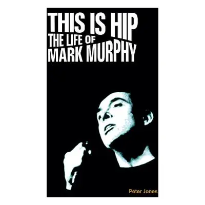 "This is Hip: The Life of Mark Murphy" - "" ("Jones Peter")(Pevná vazba)