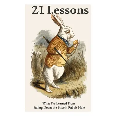 "21 Lessons: What I've Learned from Falling Down the Bitcoin Rabbit Hole" - "" ("Gigi")(Paperbac