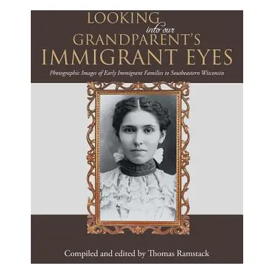 "Looking into Our Grandparent's Immigrant Eyes: Photographic Images of Early Immigrant Families 