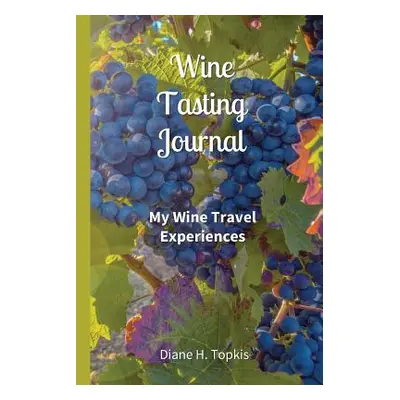 "Wine Tasting Journal: My Wine Travel Experiences" - "" ("Topkis Diane H.")(Paperback)