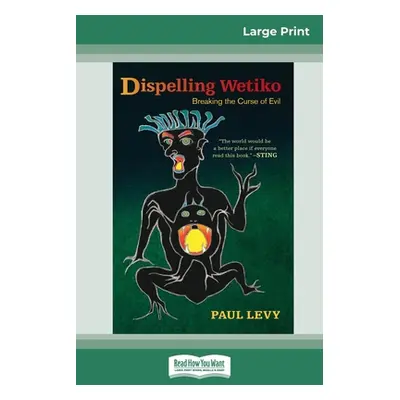 "Dispelling Wetiko: Breaking the Curse of Evil (16pt Large Print Edition)" - "" ("Levy Paul")(Pa