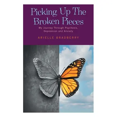 "Picking Up The Broken Pieces: My Journey Through Psychosis, Depression and Anxiety" - "" ("Brad