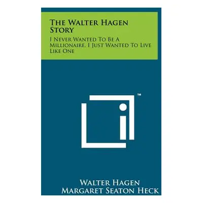 "The Walter Hagen Story: I Never Wanted To Be A Millionaire, I Just Wanted To Live Like One" - "