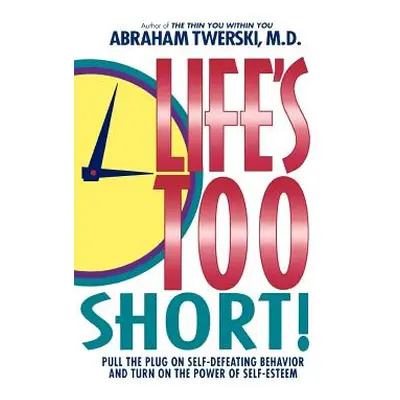 "Life's Too Short!: Pull the Plug on Self-Defeating Behavior and Turn on the Power of Self-Estee