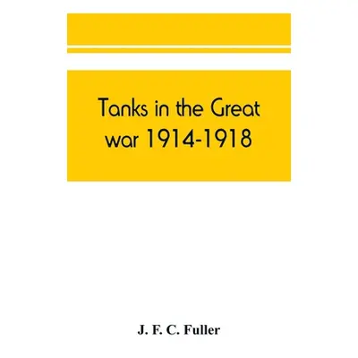 "Tanks in the great war, 1914-1918" - "" ("F. C. Fuller J.")(Paperback)